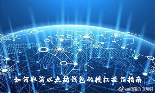 如何取消以太坊钱包的授权操作指南