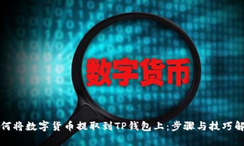 如何将数字货币提取到TP钱包上：步骤与技巧解析