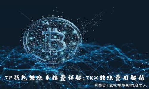TP钱包转账手续费详解：TRX转账费用解析