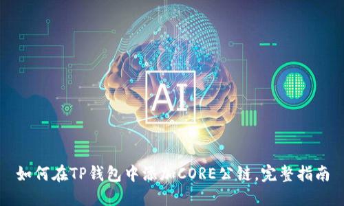 如何在TP钱包中添加CORE公链，完整指南