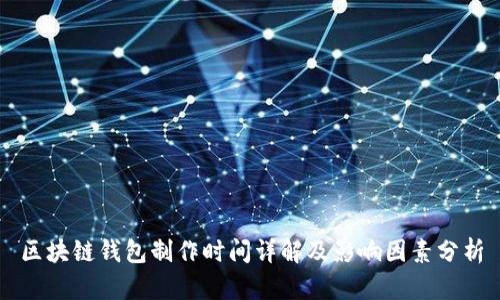 区块链钱包制作时间详解及影响因素分析