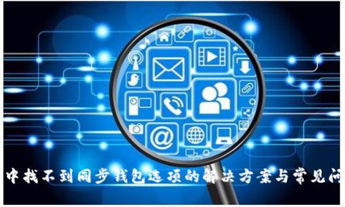 TP钱包中找不到同步钱包选项的解决方案与常见问题分析