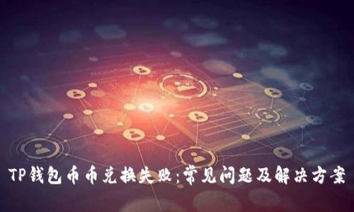 TP钱包币币兑换失败：常见问题及解决方案