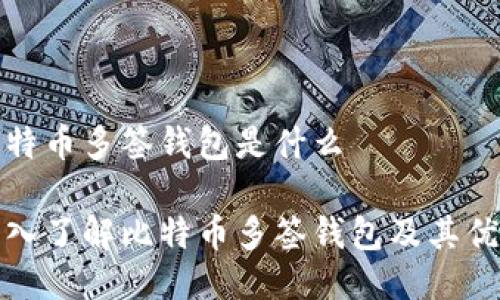 比特币多签钱包是什么

深入了解比特币多签钱包及其优势