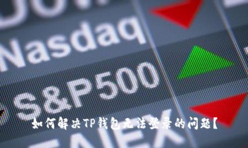 如何解决TP钱包无法登录的问题？