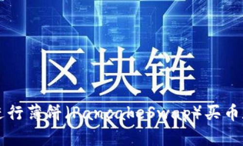 如何在TP钱包中进行薄饼（PancakeSwap）买币和卖币的全面指南