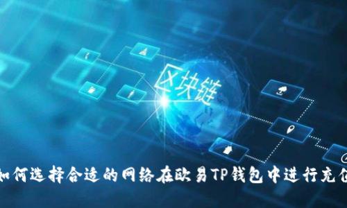 如何选择合适的网络在欧易TP钱包中进行充值