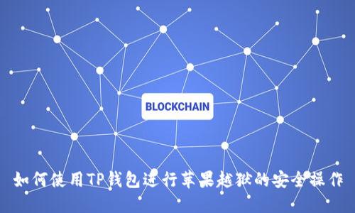 如何使用TP钱包进行苹果越狱的安全操作