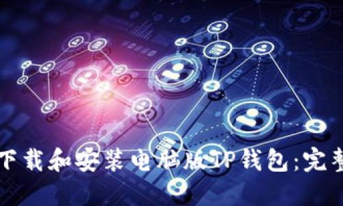 如何下载和安装电脑版TP钱包：完整指南