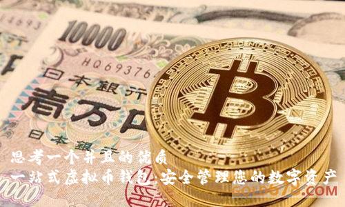 思考一个并且的优质
一站式虚拟币钱包：安全管理您的数字资产