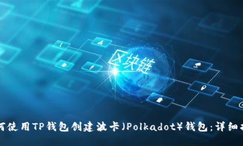 如何使用TP钱包创建波卡（Polkadot）钱包：详细指南