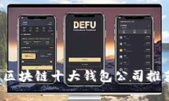 2023年区块链十大钱包公司推荐及分析