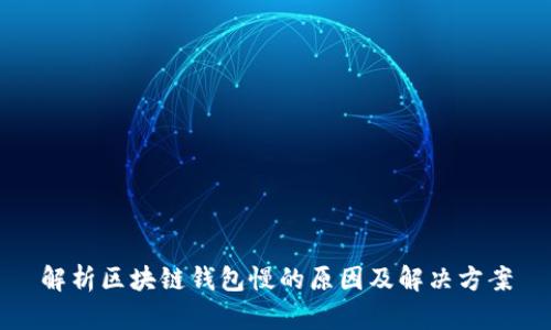 解析区块链钱包慢的原因及解决方案