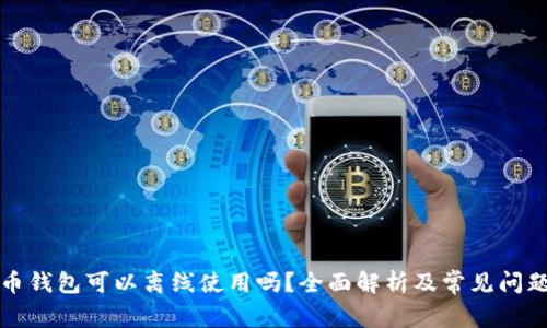 比特币钱包可以离线使用吗？全面解析及常见问题解答