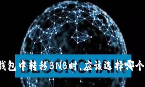 在TP钱包中转移BNB时，应该选择哪个通道？