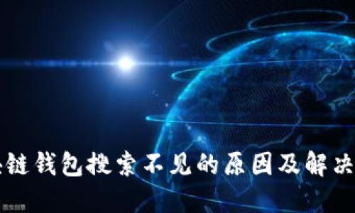 区块链钱包搜索不见的原因及解决方案
