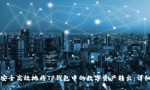 如何安全高效地将TP钱包中的数字资产转出：详细指南