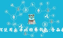 如何使用火币比特币钱包：全面指南