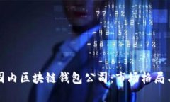 深入解析国内区块链钱包公司：市场格局与发展