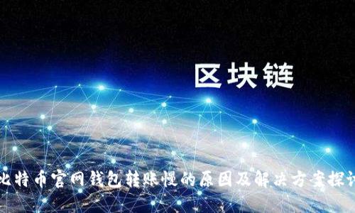 比特币官网钱包转账慢的原因及解决方案探讨