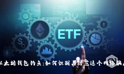 以太坊钱包钓鱼：如何识别与防范这个网络骗局