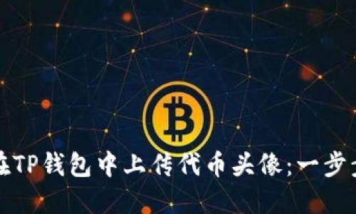 如何在TP钱包中上传代币头像：一步步指南