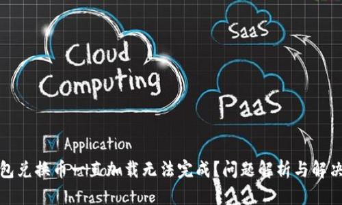 TP钱包兑换币一直加载无法完成？问题解析与解决方案