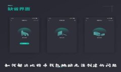 如何解决比特币钱包地址无法创建的问题