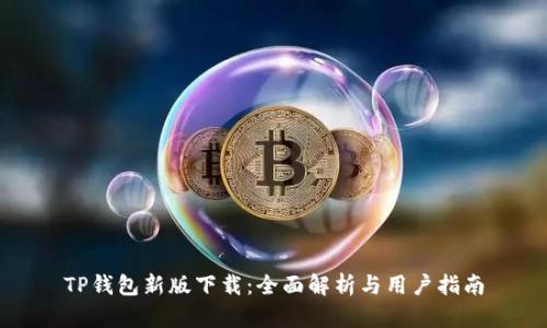 TP钱包新版下载：全面解析与用户指南