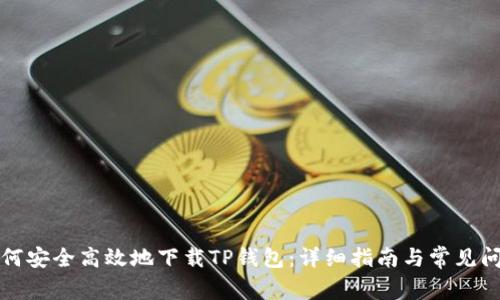 如何安全高效地下载TP钱包：详细指南与常见问题