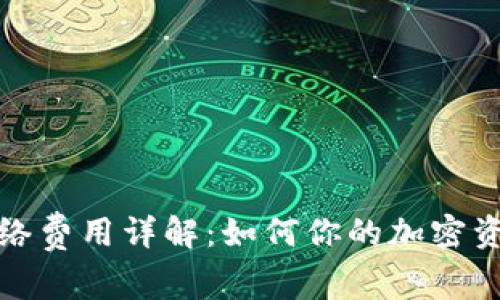 TP钱包的网络费用详解：如何你的加密资产交易成本