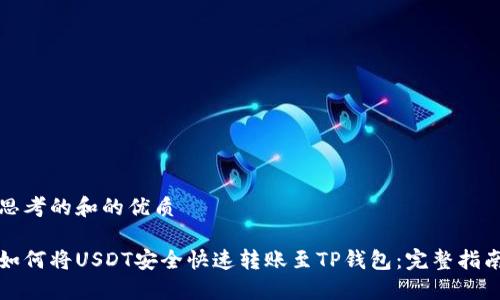 思考的和的优质

如何将USDT安全快速转账至TP钱包：完整指南