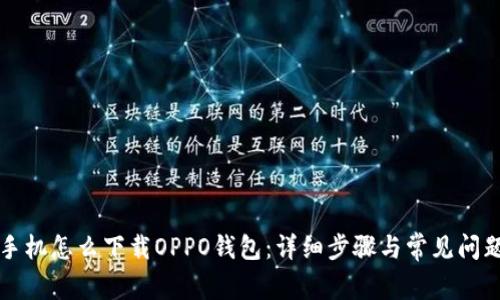 华为手机怎么下载OPPO钱包：详细步骤与常见问题解答