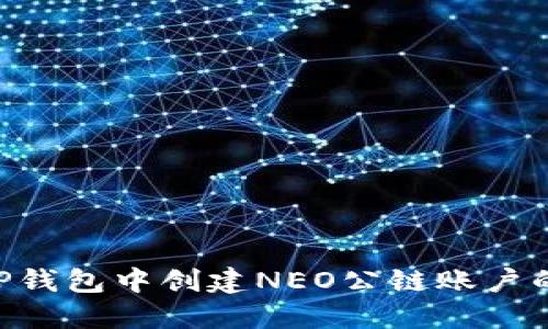 ziaoti在TP钱包中创建NEO公链账户的详细指南
