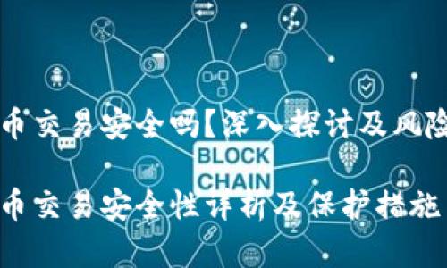 虚拟币交易安全吗？深入探讨及风险防范

虚拟币交易安全性详析及保护措施