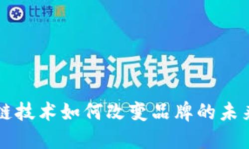区块链技术如何改变品牌的未来格局